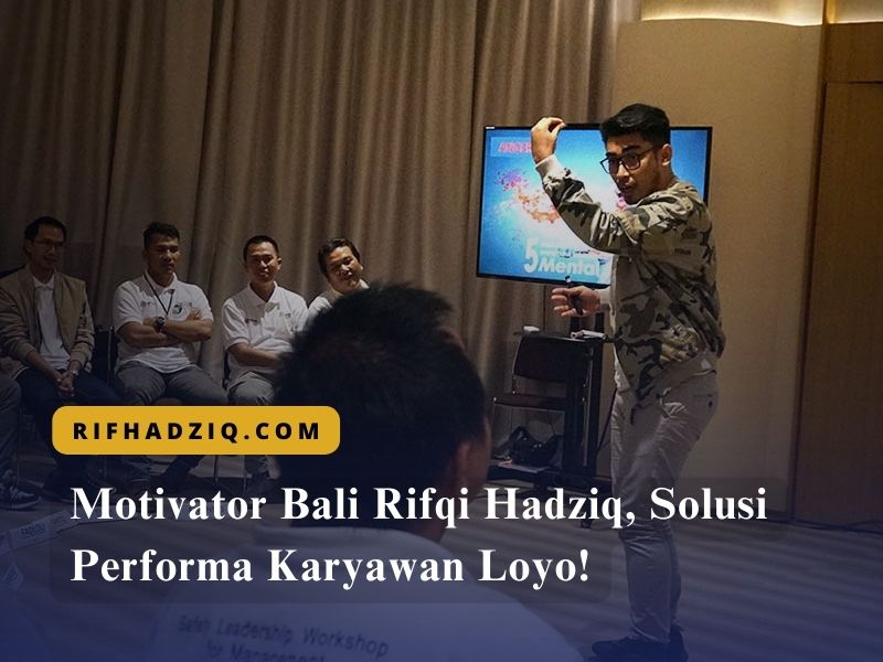Motivator Bali Rifqi Hadziq, Solusi Performa Karyawan Loyo!
