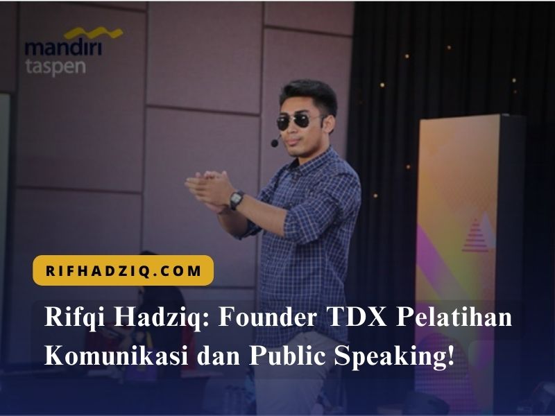 Rifqi Hadziq: Founder TDX Pelatihan Komunikasi dan Public Speaking!